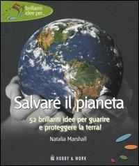 Salvare il pianeta - Natalia Marshall - Libro Hobby & Work Publishing 2007, 52 brillanti idee per... | Libraccio.it