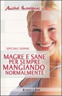 Magre e sane per sempre mangiando normalmente - Michel Montignac - Libro Hobby & Work Publishing 2008, Michel Montignac | Libraccio.it