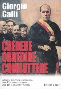 Credere obbedire combattere. Storia, politica e ideologia del fascismo italiano dal 1919 ai giorni nostri - Giorgio Galli - Libro Hobby & Work Publishing 2008, Saggi storici | Libraccio.it