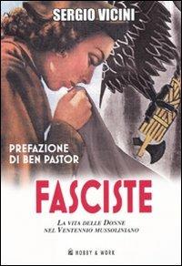 Fasciste. La vita delle donne nel ventennio mussoliniano - Sergio Vicini - Libro Hobby & Work Publishing 2009, Saggi storici | Libraccio.it