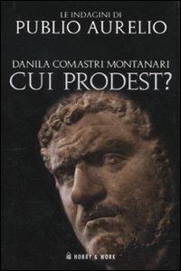 Cui prodest? - Danila Comastri Montanari - Libro Hobby & Work Publishing 2010, Publio Aurelio | Libraccio.it