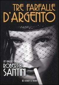 Tre farfalle d'argento - Roberto Santini - Libro Hobby & Work Publishing 2010, Giallo & nero | Libraccio.it