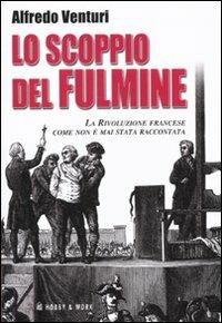 Lo scoppio del fulmine. La Rivoluzione francese come non è mai stata raccontata - Alfredo Venturi - Libro Hobby & Work Publishing 2010, Saggi storici | Libraccio.it