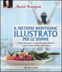 Il metodo Montignac illustrato per le donne - Michel Montignac - Libro Hobby & Work Publishing 2010, Michel Montignac | Libraccio.it