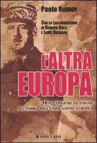 L' altra Europa. Miti, congiure ed enigmi all'ombra dell'unificazione europea - Paolo Rumor, Giorgio Galli, Loris Bagnara - Libro Hobby & Work Publishing 2010, Saggi storici | Libraccio.it