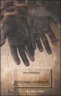 Perdonami assassino - Harry Whittington - Libro Hobby & Work Publishing 2010, Noir | Libraccio.it