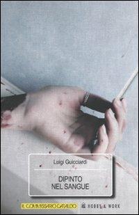 Dipinto nel sangue - Luigi Guicciardi - Libro Hobby & Work Publishing 2010 | Libraccio.it