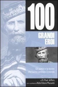 Cento grandi eroi. Gli uomini e le donne che hanno cambiato il mondo - Paul H. Jeffers, Aldo E. Massetti - Libro Hobby & Work Publishing 2011, Saggi storici | Libraccio.it