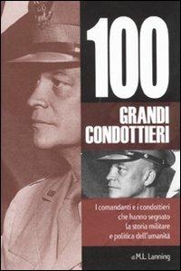 I cento grandi condottieri - Michael L. Lanning - Libro Hobby & Work Publishing 2011, Saggi storici | Libraccio.it