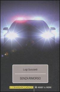 Senza rimorso - Luigi Guicciardi - Libro Hobby & Work Publishing 2011 | Libraccio.it