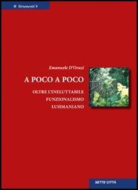 A poco a poco. Oltre l'ineluttabile funzionalismo luhmaniano - Emanuele D'Orazi - Libro Sette città 2004, Strumenti | Libraccio.it