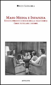 Mass-media e infanzia. Effetti positivi e rischi della televisione. Come tutelare i minori - Oreste Sagramola - Libro Sette città 2005 | Libraccio.it