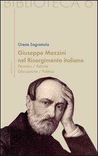 Giuseppe Mazzini e il Risorgimento italiano. Pensiero/azione/educazione/politica - Oreste Sagramola - Libro Sette città 2007, Biblioteca | Libraccio.it