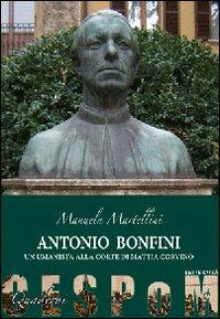 Antonio Bonfini. Un umanista alla corte di Mattia Corvino - Manuela Martellini - Libro Sette città 2007, Cespom | Libraccio.it