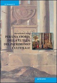 Per una storia della tutela del patrimonio culturale - Maria Beatrice Mirri - Libro Sette città 2007, Strumenti | Libraccio.it