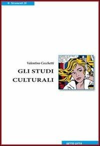 Gli studi culturali - Valentino Cecchetti - Libro Sette città 2008, Strumenti | Libraccio.it