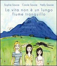 La vita non è un lungo fiume tranquillo. Ediz. illustrata - Sophie Savoie, Carolle Savoie, Nelly Savoie - Libro Sette città 2008, Immagine | Libraccio.it