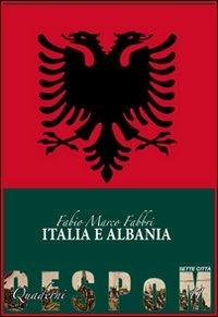 Italia Albania - Fabio Marco Fabbri - Libro Sette città 2008, Quaderni del CESPoM | Libraccio.it