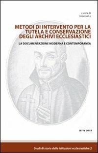 Metodi di intervento per la tutela e conservazione degli archivi ecclesiastici. La documentazione moderna e contemporanea  - Libro Sette città 2008, Studi di storia delle istituzioni ecclesiastiche | Libraccio.it