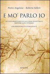 E mo' parlo io. Piccolo prontuario di locuzioni dialettali e proverbi alto-viterbesi con dizionaretto etimologico