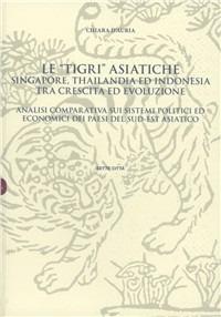 Le tigri asiatiche tra Singapore, Thailandia ed Indonesia tra crescita ed evoluzione - Chiara D'Auria - Libro Sette città 2009, Biblioteca Mayor | Libraccio.it
