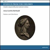 Hymns in prose for children. Un'analisi comparata delle prime traduzioni in italiano. Ediz. italiana e inglese - Anna L. Barbauld - Libro Sette città 2009, Anglia | Libraccio.it