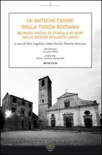 Le antiche chiese della Tuscia Romana. Quindici secoli di storia e di fede nelle diocesi dell'alto Lazio  - Libro Sette città 2009, Memoria | Libraccio.it