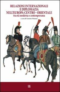 Relazioni internazionali e diplomazia nell'Europa centro-orientale tra età moderna e contemporanea  - Libro Sette città 2009, Cespom | Libraccio.it