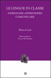 Le lingue in classe. Insegnare, apprendere, comunicare - Rosa Calò - Libro Sette città 2010, Nova collectanea | Libraccio.it