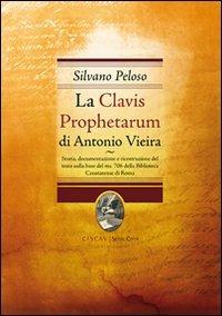 La Clavis Prophetarum di Antonio Vieira. Storia, documentazioone e ricostruzione del testo sulla base del ms. 706 della biblioteca casanatense di Roma - Silvano Peloso - Libro Sette città 2009 | Libraccio.it