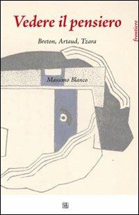 Vedere il pensiero. Breton, Artaud, Tzara - Massimo Blanco - Libro Sette città 2010, Frontiere | Libraccio.it