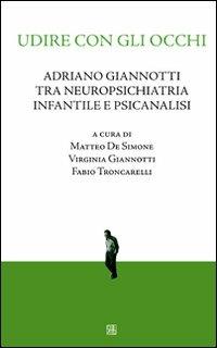 Udire con gli occhi. Adriano Giannotti tra neuropsichiatria infantile e psicanalisi  - Libro Sette città 2010, Nova collectanea | Libraccio.it