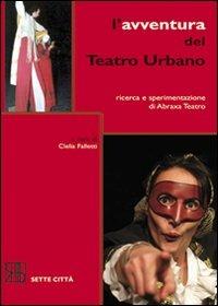L' avventura del Teatro Urbano. Ricerca e sperimentazione di Abraxa Teatro  - Libro Sette città 2010 | Libraccio.it