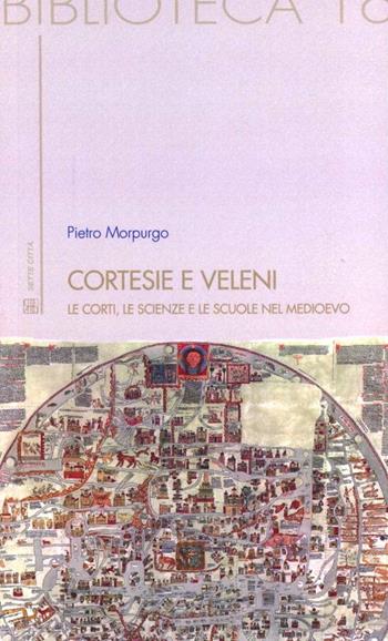 Cortesie e veleni. Le corti, le scienze e le scuole nel Medioevo - Pietro Morpurgo - Libro Sette città 2011, Biblioteca | Libraccio.it