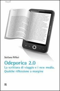 Odeporica 2.0. La scrittura di viaggio e i new media. Qualche riflessione a margine - Stefano Pifferi - Libro Sette città 2012 | Libraccio.it