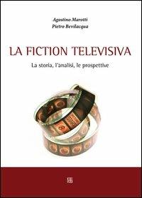 La fiction televisiva - Agostino Marotti, Pietro Bevilacqua - Libro Sette città 2011 | Libraccio.it
