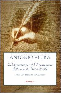 Antonio Vieira. Celebrazioni per il IV centenario della nascita (1608-2008). Studi, contributi e documenti  - Libro Sette città 2012, Nuovo mondo | Libraccio.it
