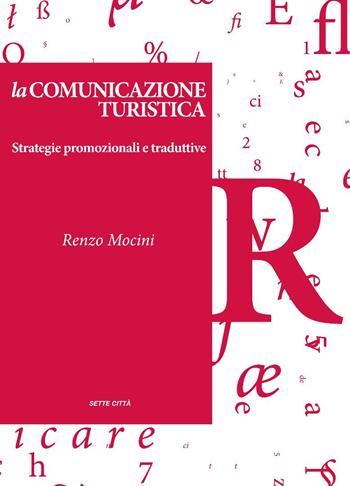 La comunicazione turistica. Strategie promozionali e traduttive - Renzo Mocini - Libro Sette città 2011, Dopo Babele | Libraccio.it