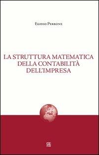 La struttura matematica della contabilità dell'impresa - Egidio Perrone - Libro Sette città 2011, Nova collectanea | Libraccio.it