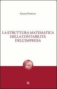 La struttura matematica della contabilità dell'impresa - Egidio Perrone - Libro Sette città 2011, Nova collectanea | Libraccio.it
