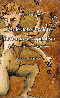 De lo novo medièvo barbarico et capitalista (ovvero De la Cina ch'è più vicina) - Pietro Angelone - Libro Sette città 2013 | Libraccio.it