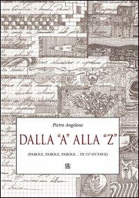 Dalla «A» alla «Z» (parole, parole, parole... in 157 ottave) - Pietro Angelone - Libro Sette città 2013 | Libraccio.it