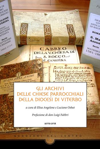Gli archivi delle chiese parrocchiali della diocesi di Viterbo  - Libro Sette città 2015, Quaderni del Centro | Libraccio.it