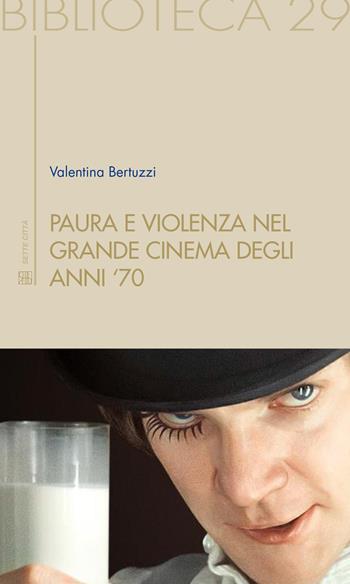 Paura e violenza nel grande cinema degli anni '70 - Valentina Bertuzzi - Libro Sette città 2014, Biblioteca | Libraccio.it