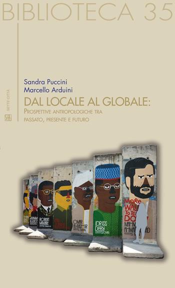 Dal locale al globale. Prospettive antropologiche tra passato, presente e futuro - Sandra Puccini, Marcello Arduini - Libro Sette città 2016, Biblioteca | Libraccio.it