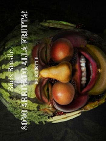 Sono arrivato alla frutta! 30 ricette - Boris Brasile - Libro Sette città 2016 | Libraccio.it