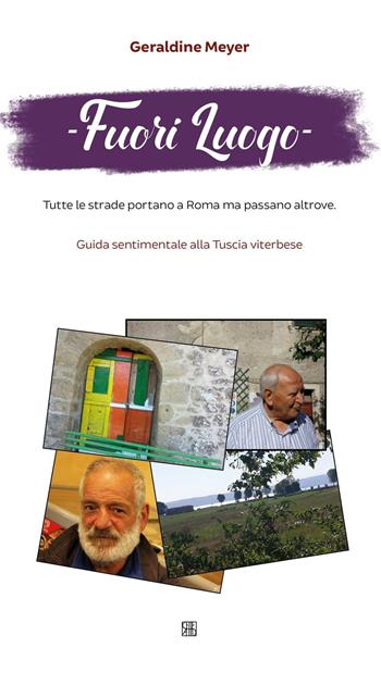 Fuori luogo. Tutte le strade portano a Roma ma passano altrove. Guida sentimentale alla Tuscia viterbese - Geraldine Meyer - Libro Sette città 2016 | Libraccio.it