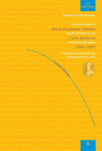 Corrispondenza di Maria Kazimiera Sobieska regina di Polonia con Carlo Barberini protettore del regno (1681-1899) e il soggiorno romano di una famiglia polacca in esilio - Gaetano Platania - Libro Sette città 2016, Acta barberiniana | Libraccio.it