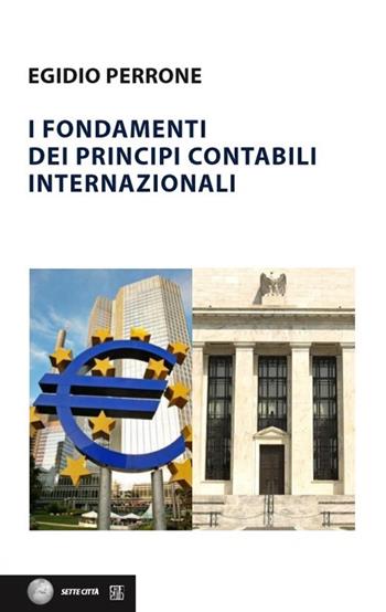 I fondamenti dei principi contabili internazionali - Egidio Perrone - Libro Sette città 2018, Nova collectanea | Libraccio.it
