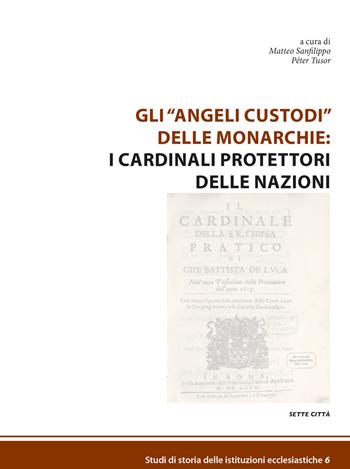 Gli «angeli custodi» delle monarchie: i cardinali protettori delle nazioni  - Libro Sette città 2019, Studi di storia delle istituzioni ecclesiastiche | Libraccio.it